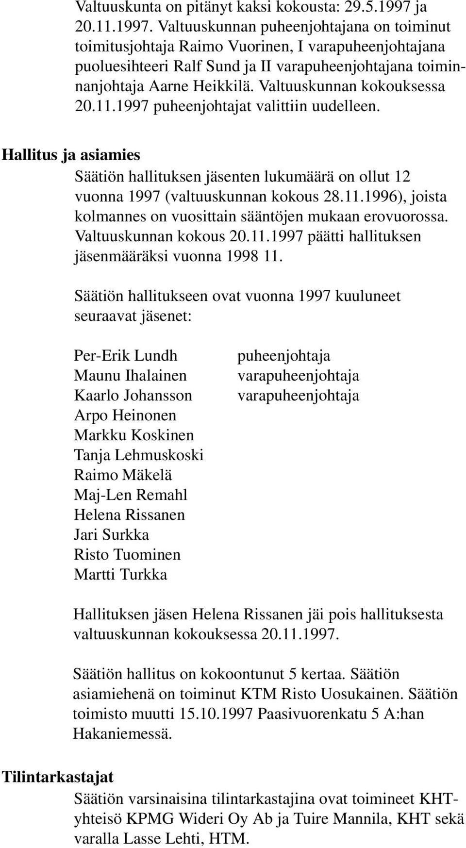 Valtuuskunnan kokouksessa 20.11.1997 puheenjohtajat valittiin uudelleen. Hallitus ja asiamies Säätiön hallituksen jäsenten lukumäärä on ollut 12 vuonna 1997 (valtuuskunnan kokous 28.11.1996), joista kolmannes on vuosittain sääntöjen mukaan erovuorossa.