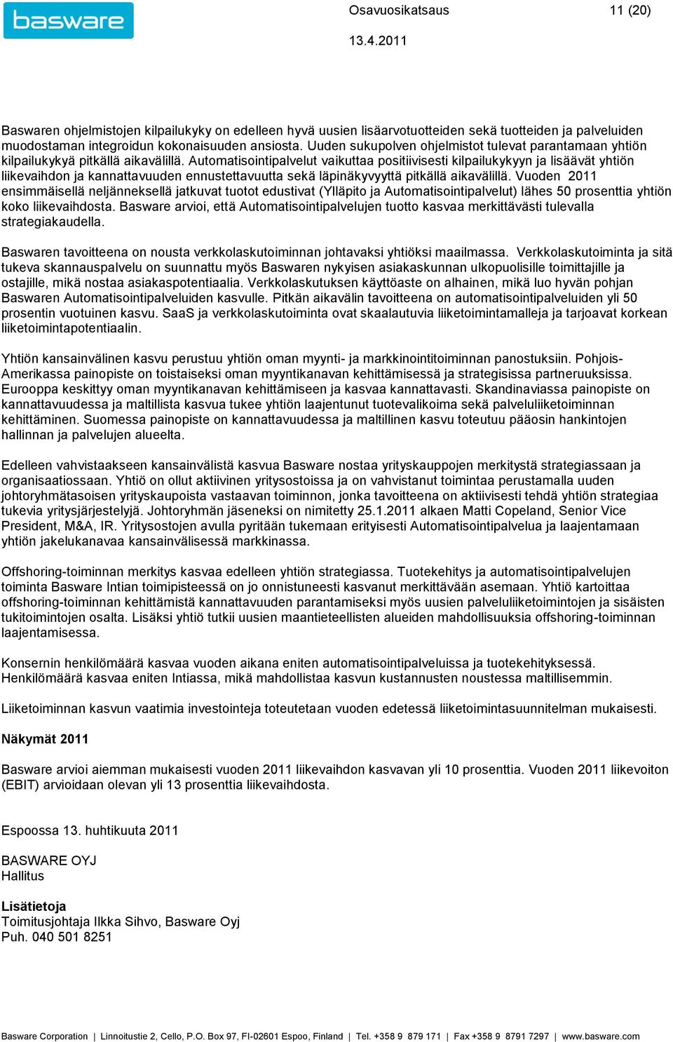 Automatisointipalvelut vaikuttaa positiivisesti kilpailukykyyn ja lisäävät yhtiön liikevaihdon ja kannattavuuden ennustettavuutta sekä läpinäkyvyyttä pitkällä aikavälillä.