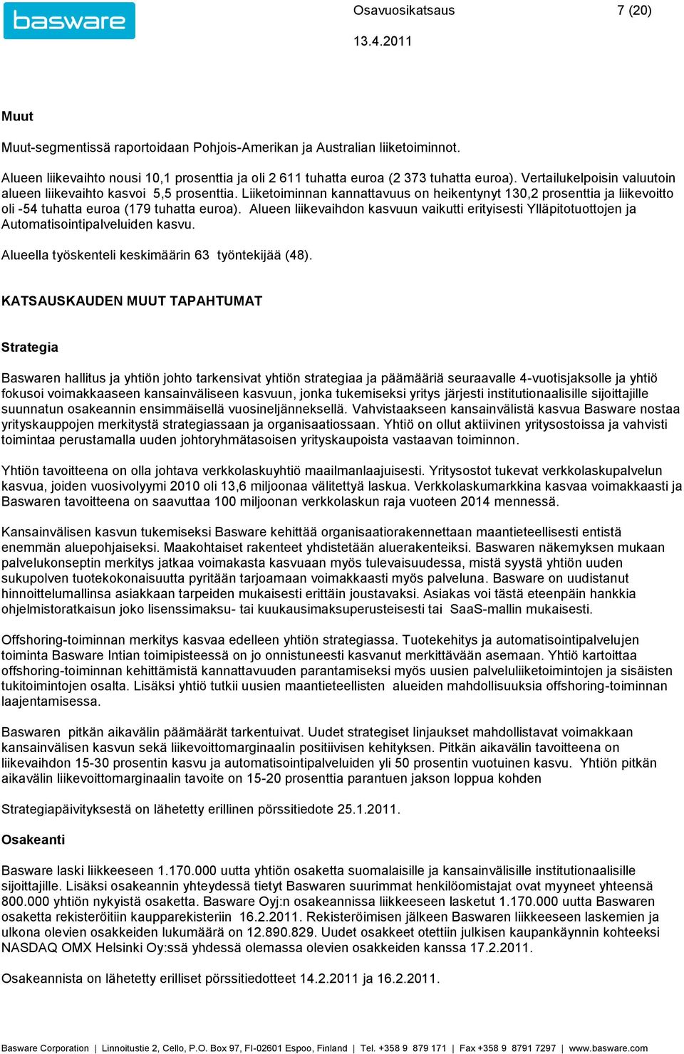 Alueen liikevaihdon kasvuun vaikutti erityisesti Ylläpitotuottojen ja Automatisointipalveluiden kasvu. Alueella työskenteli keskimäärin 63 työntekijää (48).