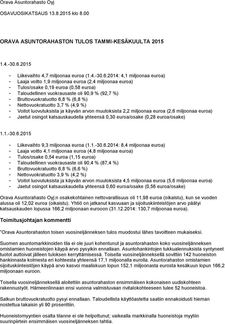 2014: 4,1 miljoonaa euroa) - Laaja voitto 1,9 miljoonaa euroa (2,4 miljoonaa euroa) - Tulos/osake 0,19 euroa (0,58 euroa) - Taloudellinen vuokrausaste oli 90,9 % (92,7 %) - Bruttovuokratuotto 6,8 %