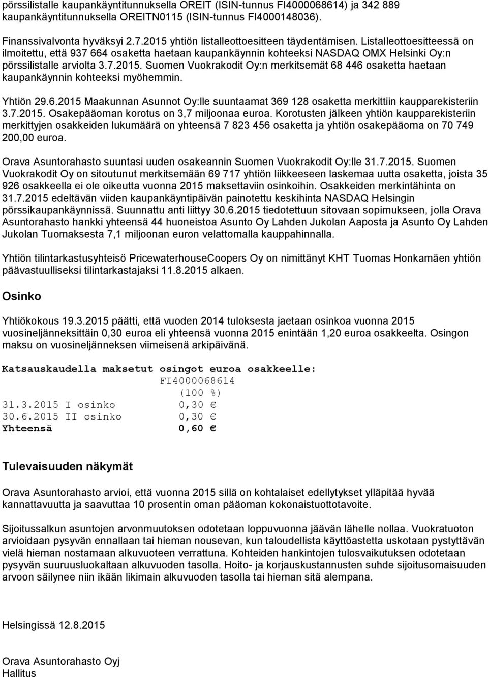 Yhtiön 29.6.2015 Maakunnan Asunnot Oy:lle suuntaamat 369 128 osaketta merkittiin kaupparekisteriin 3.7.2015. Osakepääoman korotus on 3,7 miljoonaa euroa.