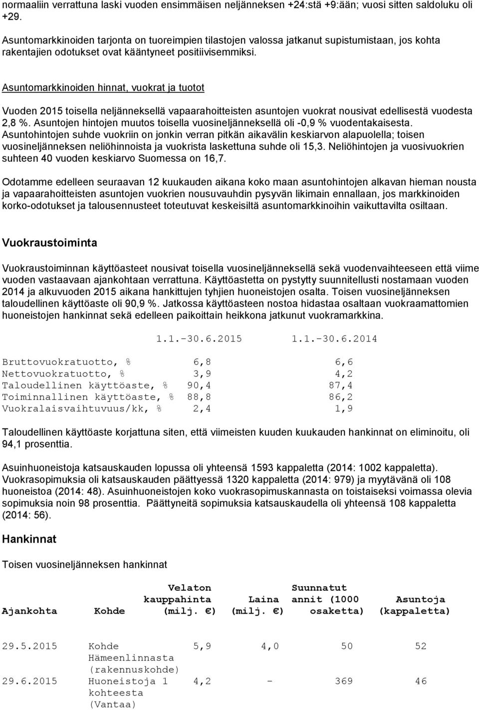 Asuntomarkkinoiden hinnat, vuokrat ja tuotot Vuoden 2015 toisella neljänneksellä vapaarahoitteisten asuntojen vuokrat nousivat edellisestä vuodesta 2,8 %.