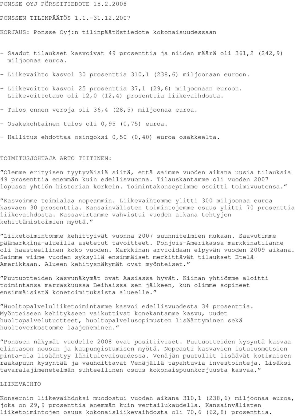 - Liikevaihto kasvoi 30 prosenttia 310,1 (238,6) miljoonaan euroon. - Liikevoitto kasvoi 25 prosenttia 37,1 (29,6) miljoonaan euroon. Liikevoittotaso oli 12,0 (12,4) prosenttia liikevaihdosta.