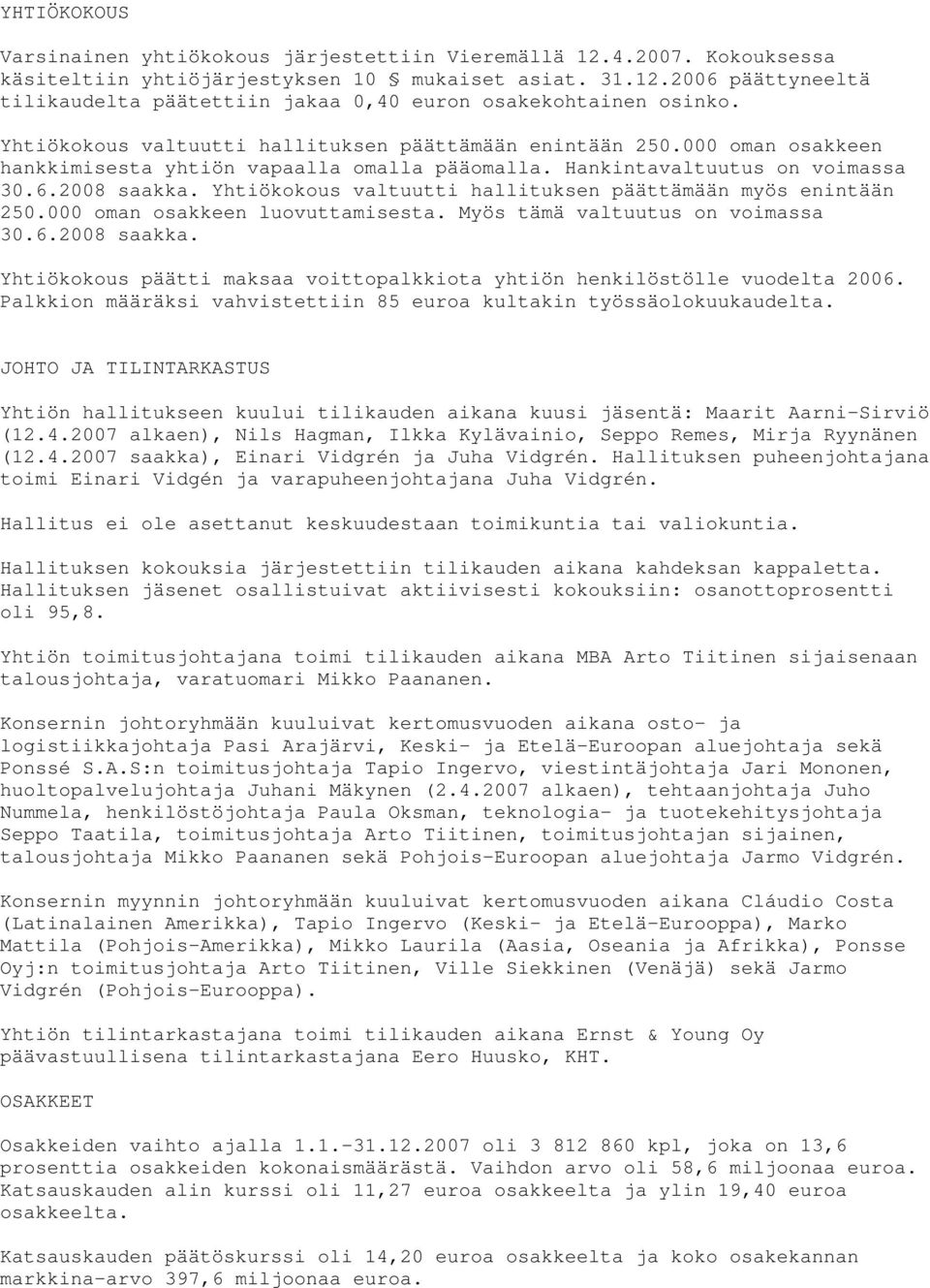 Yhtiökokous valtuutti hallituksen päättämään myös enintään 250.000 oman osakkeen luovuttamisesta. Myös tämä valtuutus on voimassa 30.6.2008 saakka.