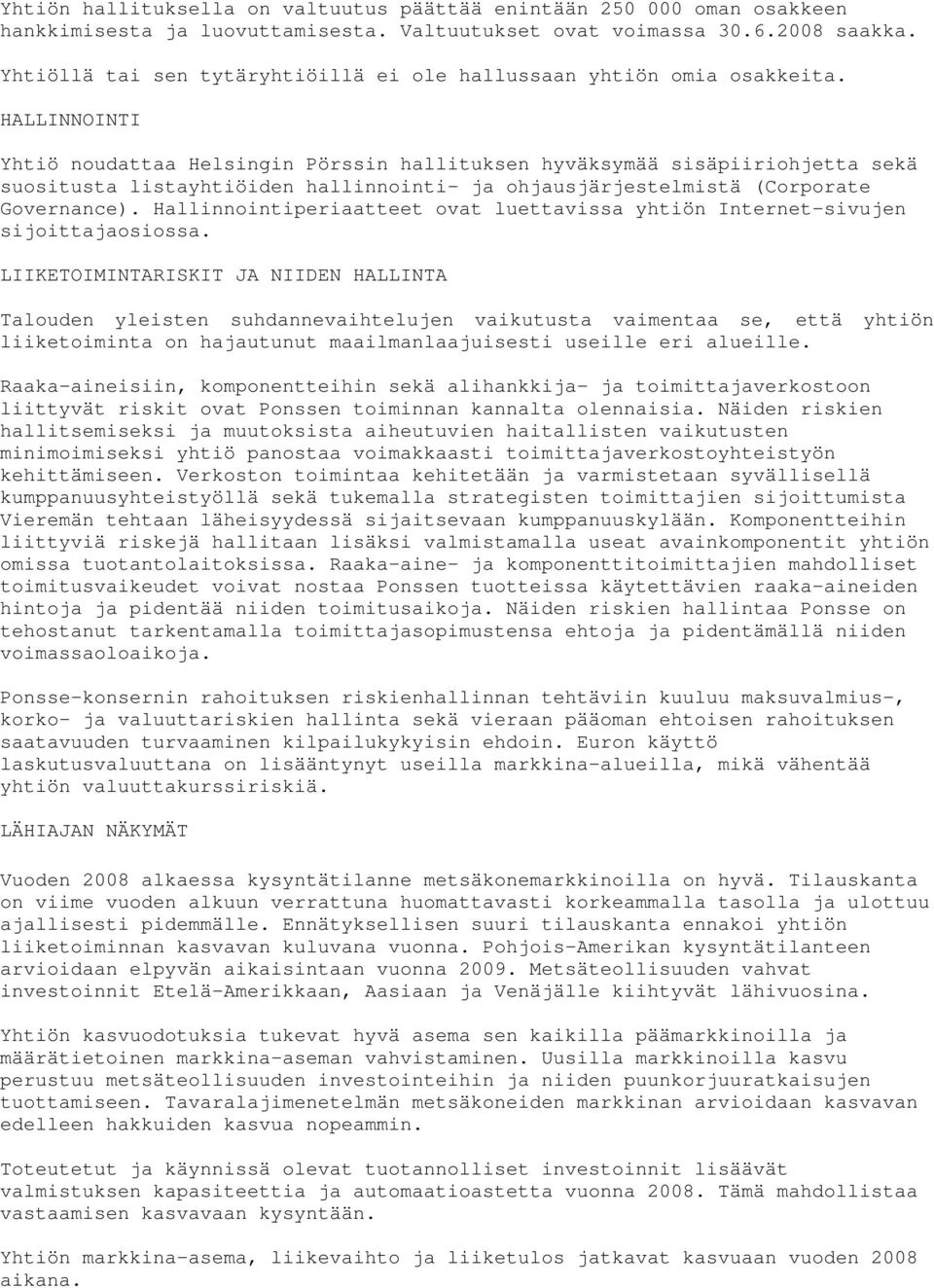 HALLINNOINTI Yhtiö noudattaa Helsingin Pörssin hallituksen hyväksymää sisäpiiriohjetta sekä suositusta listayhtiöiden hallinnointi- ja ohjausjärjestelmistä (Corporate Governance).