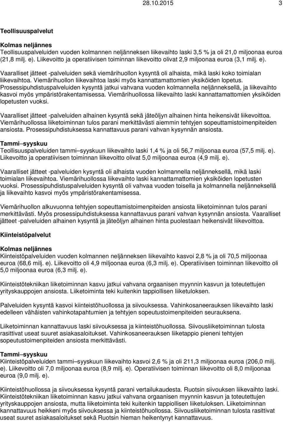 Vaaralliset jätteet -palveluiden sekä viemärihuollon kysyntä oli alhaista, mikä laski koko toimialan liikevaihtoa. Viemärihuollon liikevaihtoa laski myös kannattamattomien yksiköiden lopetus.