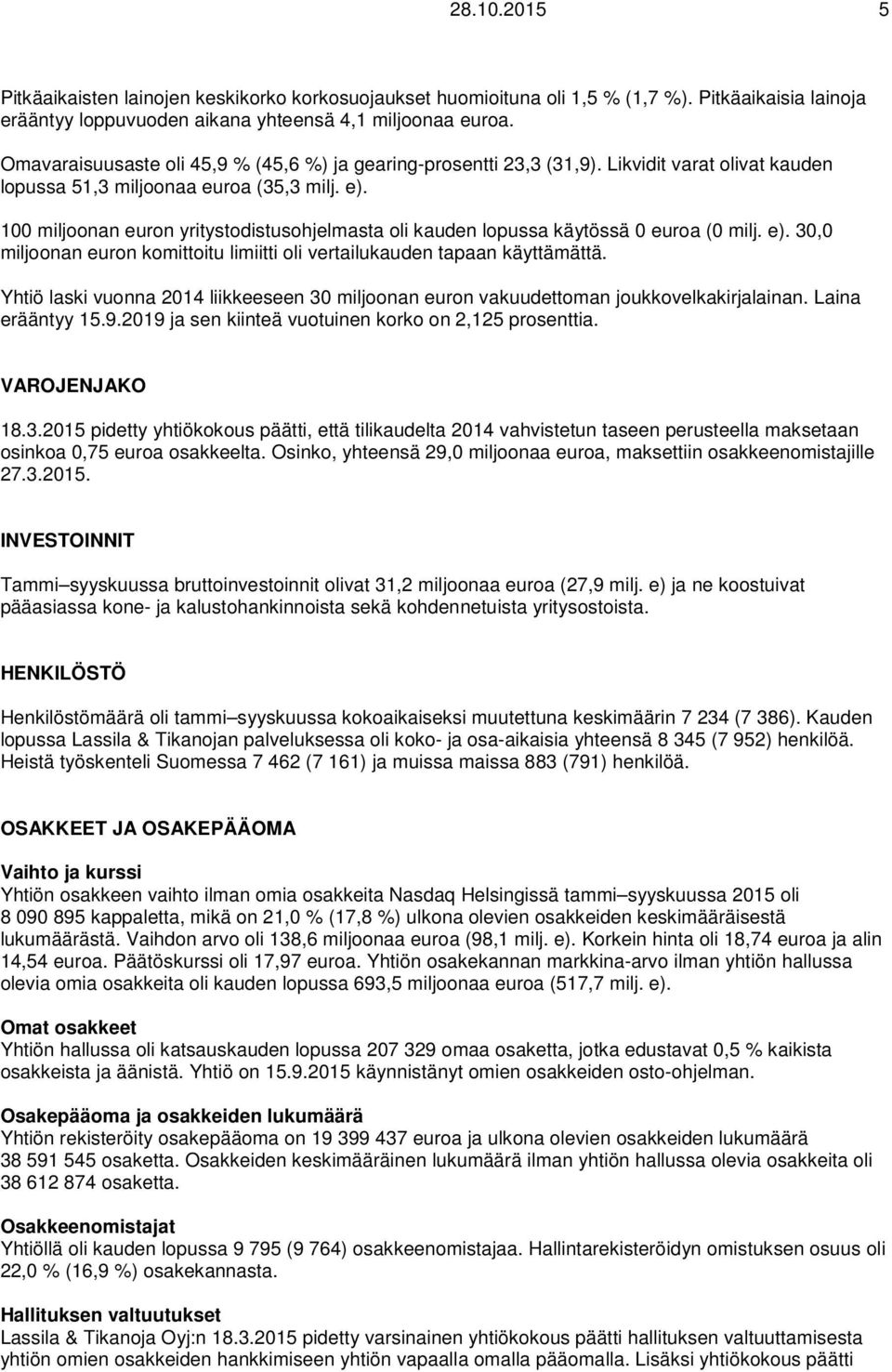 100 miljoonan euron yritystodistusohjelmasta oli kauden lopussa käytössä 0 euroa (0 milj. e). 30,0 miljoonan euron komittoitu limiitti oli vertailukauden tapaan käyttämättä.