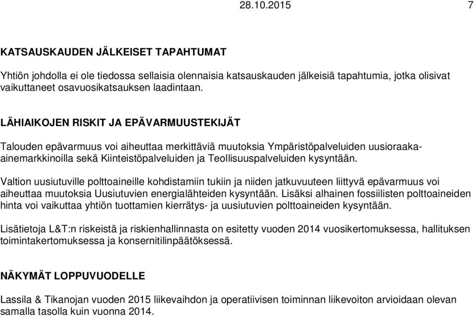 kysyntään. Valtion uusiutuville polttoaineille kohdistamiin tukiin ja niiden jatkuvuuteen liittyvä epävarmuus voi aiheuttaa muutoksia Uusiutuvien energialähteiden kysyntään.