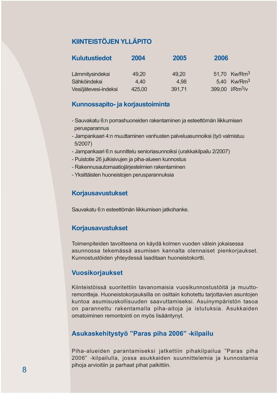 6:n sunnittelu senioriasunnoiksi (urakkakilpailu 2/2007) - Puistotie 26 julkisivujen ja piha-alueen kunnostus - Rakennusautomaatiojärjestelmien rakentaminen - Yksittäisten huoneistojen