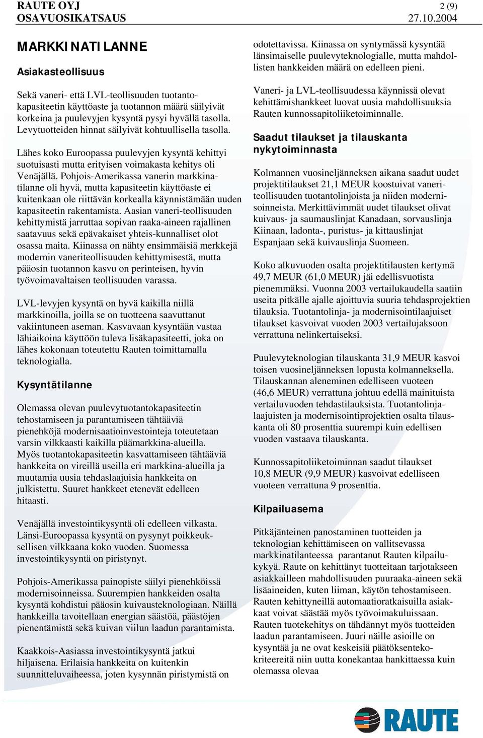 Pohjois-Amerikassa vanerin markkinatilanne oli hyvä, mutta kapasiteetin käyttöaste ei kuitenkaan ole riittävän korkealla käynnistämään uuden kapasiteetin rakentamista.