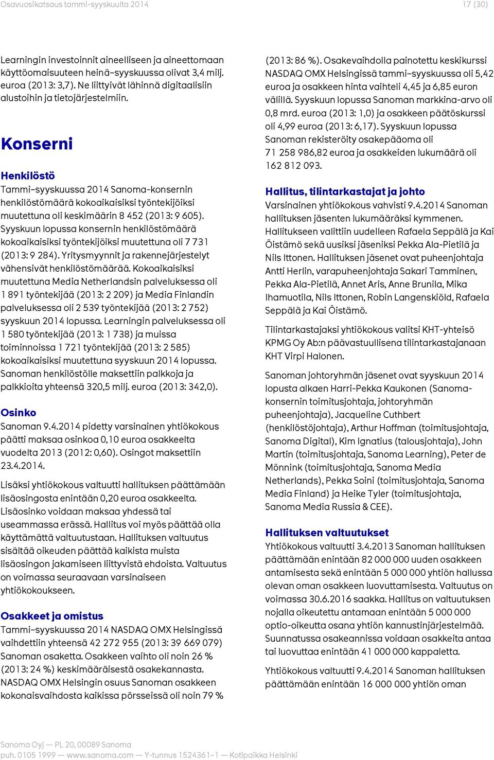 Konserni Henkilöstö Tammi syyskuussa 2014 Sanoma-konsernin henkilöstömäärä kokoaikaisiksi työntekijöiksi muutettuna oli keskimäärin 8 452 (2013: 9 605).