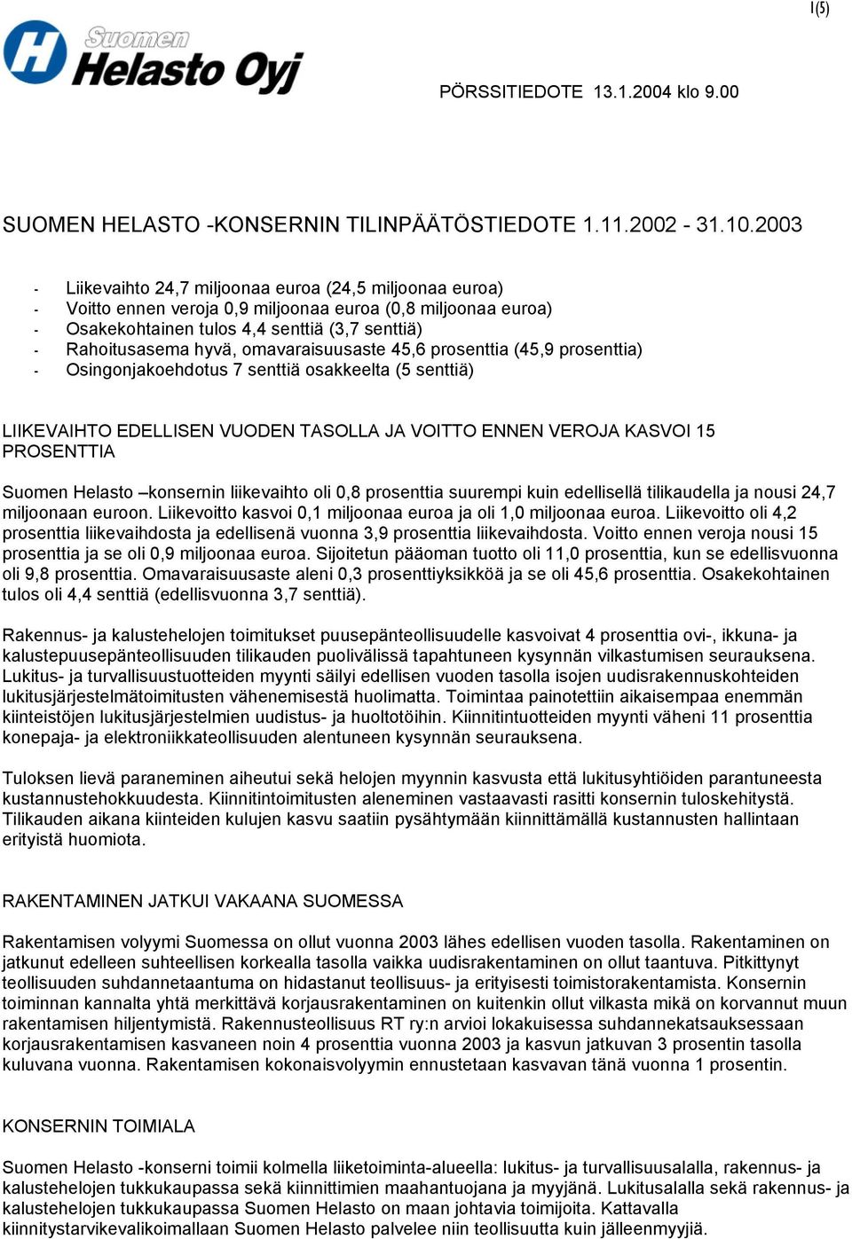 omavaraisuusaste 45,6 prosenttia (45,9 prosenttia) - Osingonjakoehdotus 7 senttiä osakkeelta (5 senttiä) LIIKEVAIHTO EDELLISEN VUODEN TASOLLA JA VOITTO ENNEN VEROJA KASVOI 15 PROSENTTIA Suomen