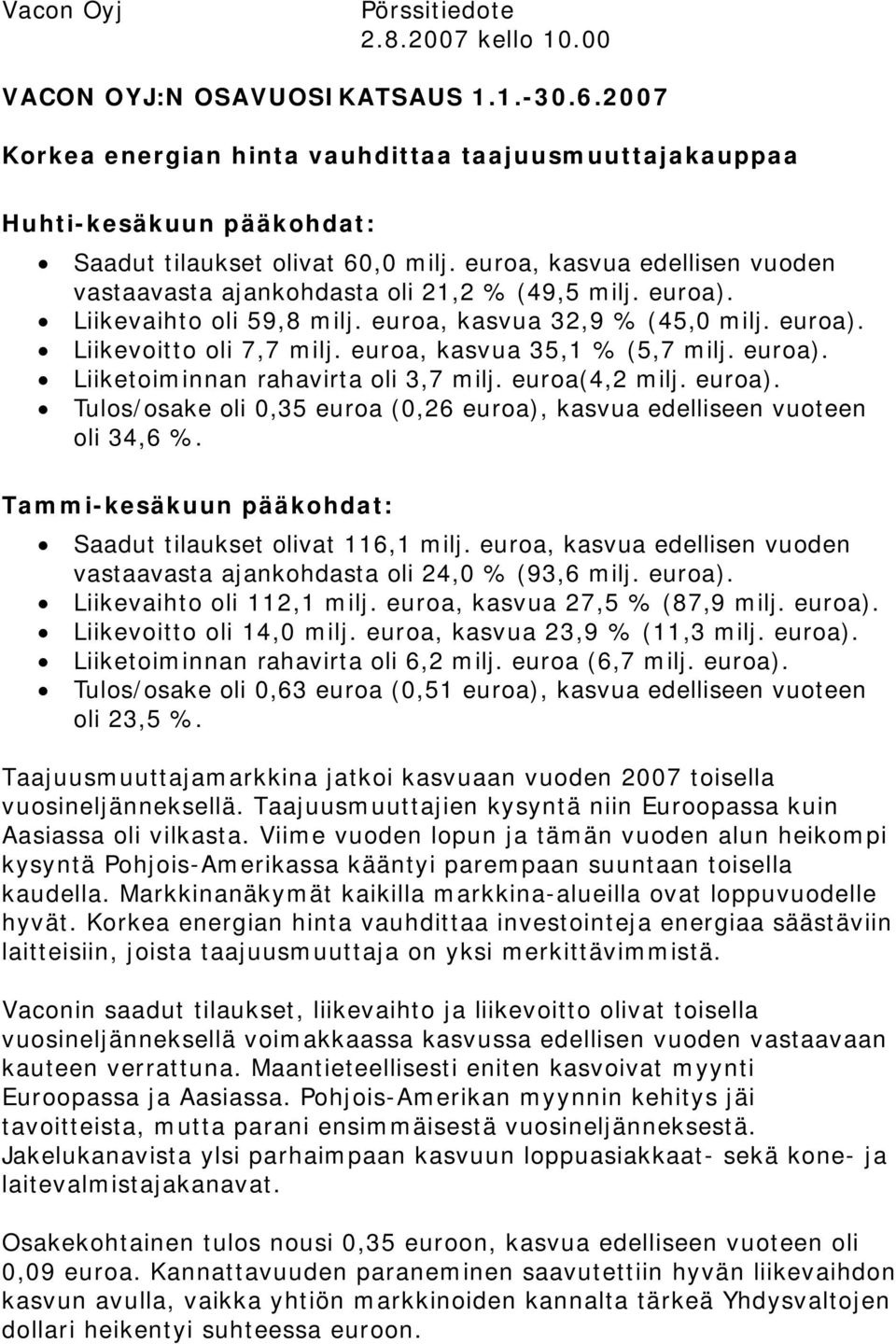 euroa). Liikevaihto oli 59,8 milj. euroa, kasvua 32,9 % (45,0 milj. euroa). Liikevoitto oli 7,7 milj. euroa, kasvua 35,1 % (5,7 milj. euroa). Liiketoiminnan rahavirta oli 3,7 milj. euroa(4,2 milj.