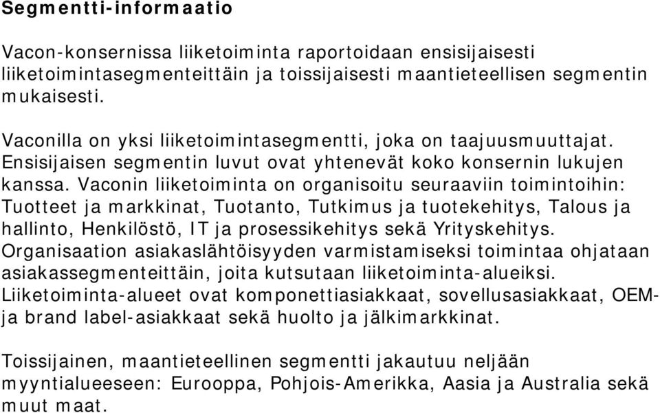 Vaconin liiketoiminta on organisoitu seuraaviin toimintoihin: Tuotteet ja markkinat, Tuotanto, Tutkimus ja tuotekehitys, Talous ja hallinto, Henkilöstö, IT ja prosessikehitys sekä Yrityskehitys.