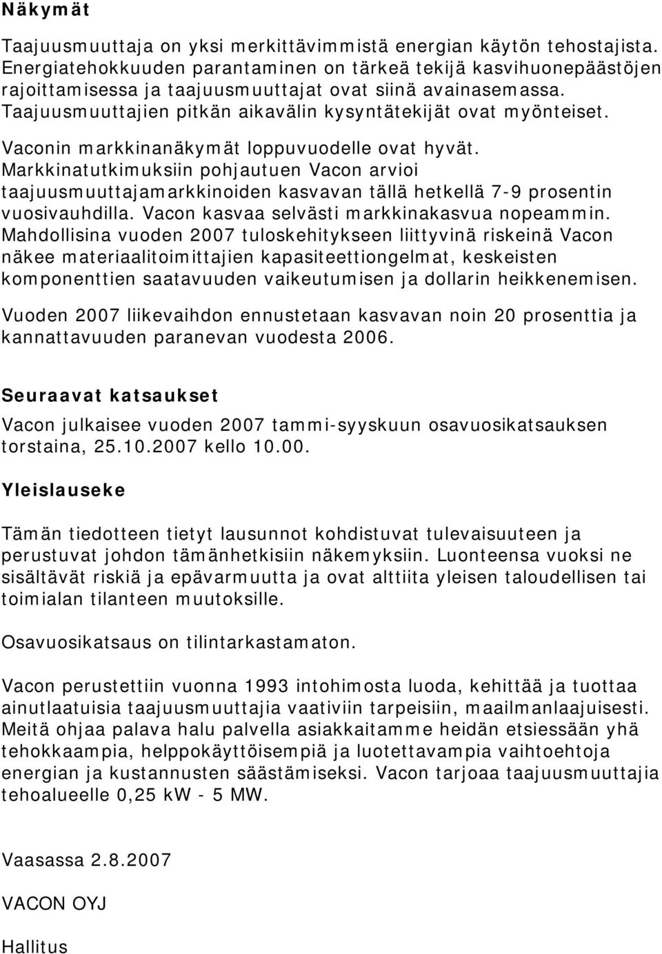 Vaconin markkinanäkymät loppuvuodelle ovat hyvät. Markkinatutkimuksiin pohjautuen Vacon arvioi taajuusmuuttajamarkkinoiden kasvavan tällä hetkellä 7-9 prosentin vuosivauhdilla.