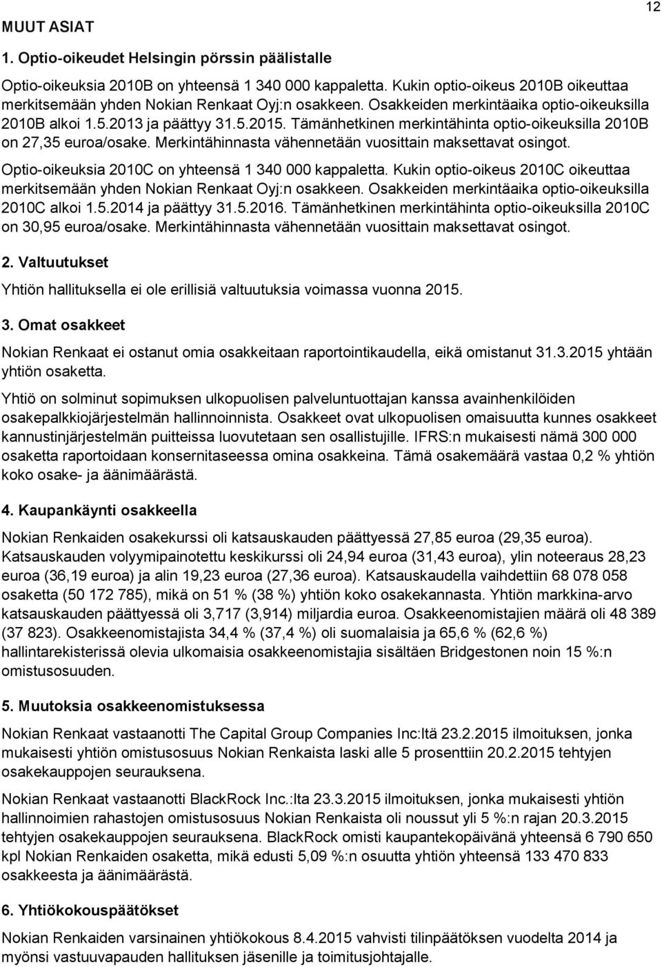 Tämänhetkinen merkintähinta optio-oikeuksilla 2010B on 27,35 euroa/osake. Merkintähinnasta vähennetään vuosittain maksettavat osingot. Optio-oikeuksia 2010C on yhteensä 1 340 000 kappaletta.