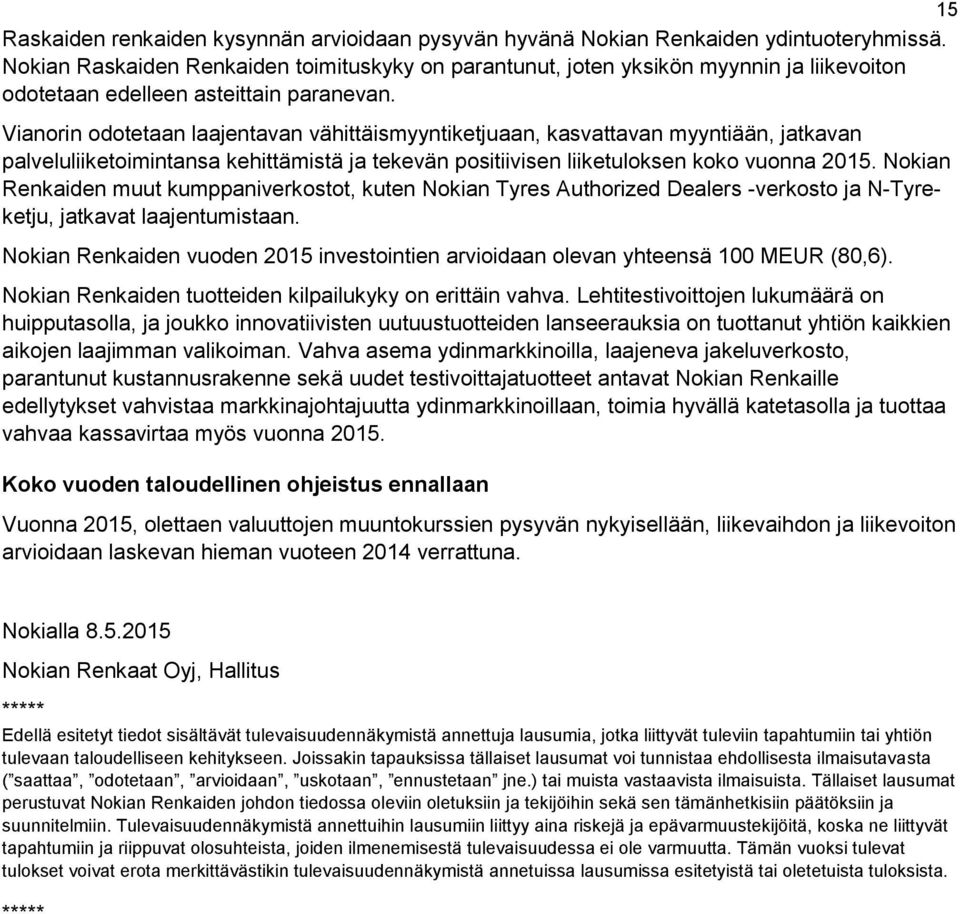 Vianorin odotetaan laajentavan vähittäismyyntiketjuaan, kasvattavan myyntiään, jatkavan palveluliiketoimintansa kehittämistä ja tekevän positiivisen liiketuloksen koko vuonna 2015.