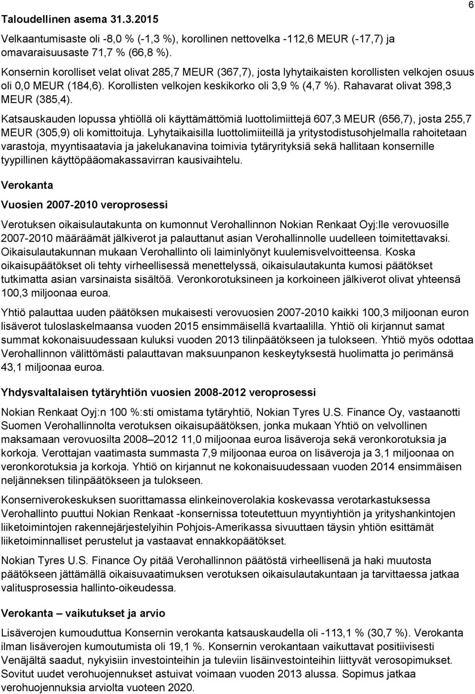 Rahavarat olivat 398,3 MEUR (385,4). Katsauskauden lopussa yhtiöllä oli käyttämättömiä luottolimiittejä 607,3 MEUR (656,7), josta 255,7 MEUR (305,9) oli komittoituja.