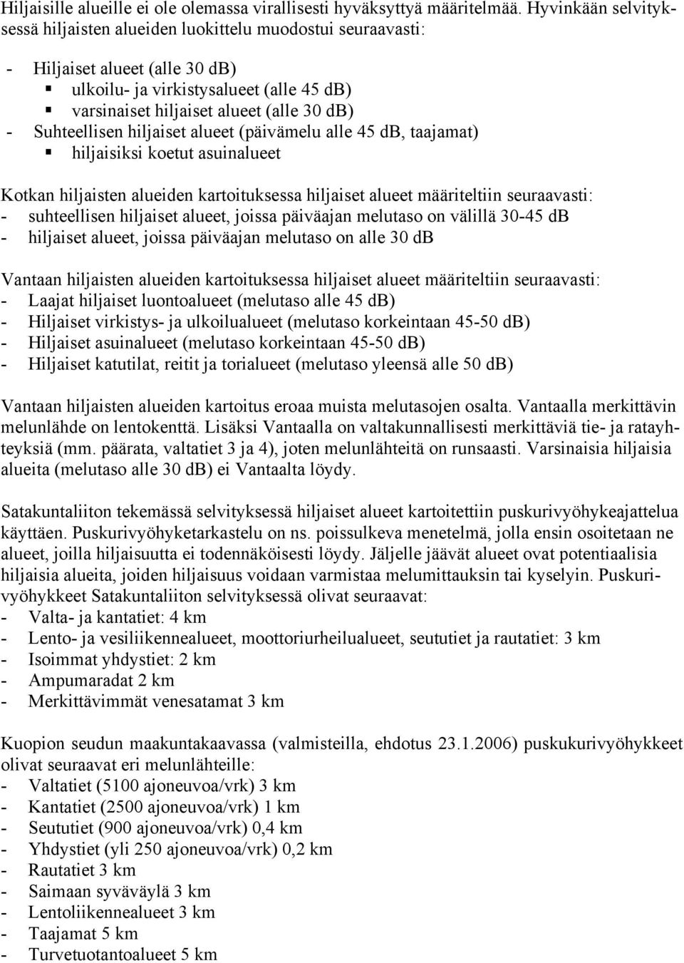 Suhteellisen hiljaiset alueet (päivämelu alle 45 db, taajamat) hiljaisiksi koetut asuinalueet Kotkan hiljaisten alueiden kartoituksessa hiljaiset alueet määriteltiin seuraavasti: - suhteellisen