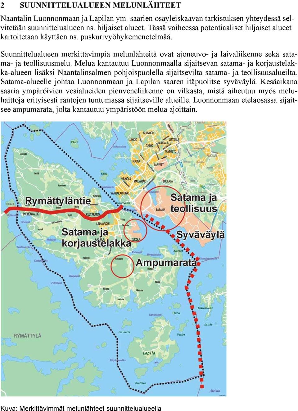 Suunnittelualueen merkittävimpiä melunlähteitä ovat ajoneuvo- ja laivaliikenne sekä satama- ja teollisuusmelu.