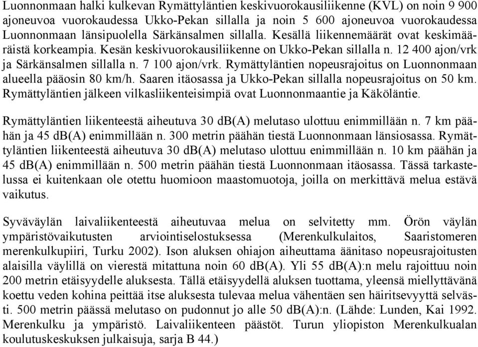 Rymättyläntien nopeusrajoitus on Luonnonmaan alueella pääosin 80 km/h. Saaren itäosassa ja Ukko-Pekan sillalla nopeusrajoitus on 50 km.