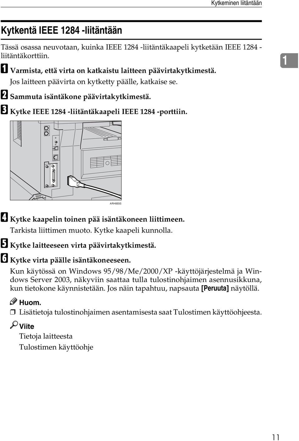 C Kytke IEEE 1284 -liitäntäkaapeli IEEE 1284 -porttiin. 1 ARH003S D Kytke kaapelin toinen pää isäntäkoneen liittimeen. Tarkista liittimen muoto. Kytke kaapeli kunnolla.