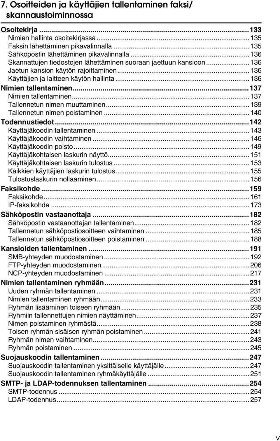 ..136 Käyttäjien ja laitteen käytön hallinta...136 Nimien tallentaminen...137 Nimien tallentaminen...137 Tallennetun nimen muuttaminen...139 Tallennetun nimen poistaminen...140 Todennustiedot.