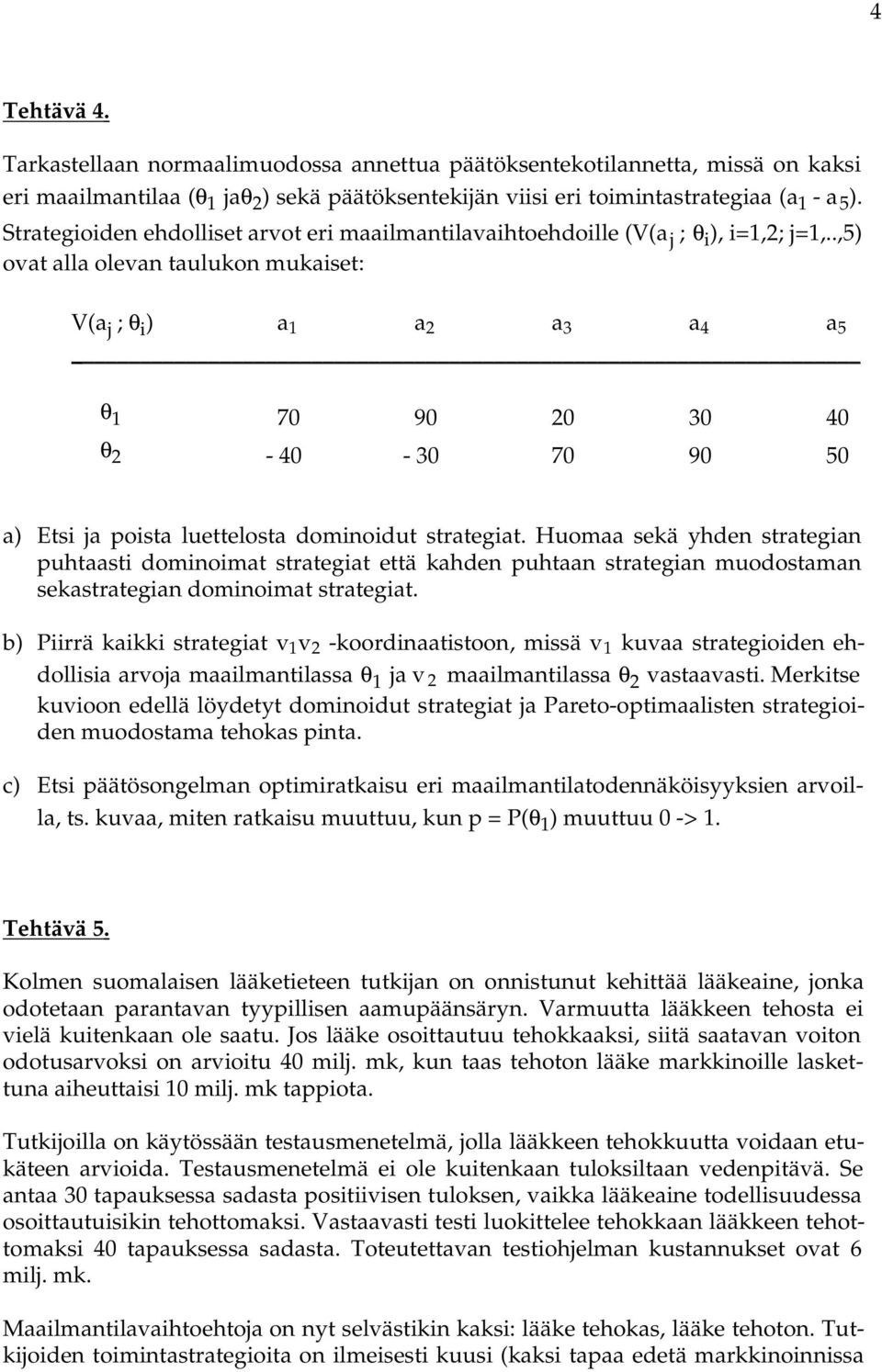 .,5) ovat alla olevan taulukon mukaiset: V(a j ; θ i ) a 1 a 2 a 3 a 4 a 5 θ 1 70 90 20 30 40 θ 2-40 - 30 70 90 50 a) Etsi ja poista luettelosta dominoidut strategiat.