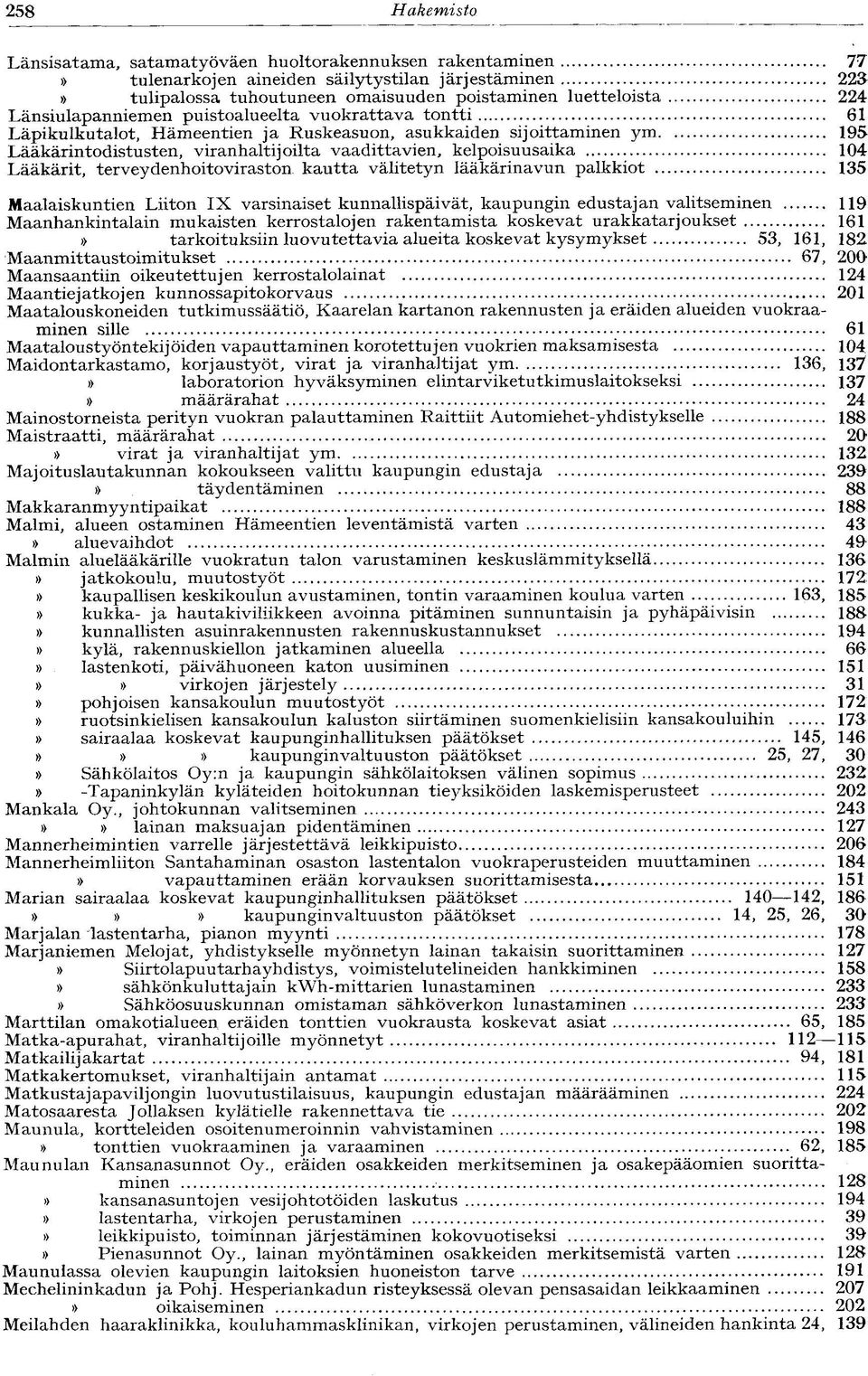 Lääkärit, terveydenhoito viraston kautta välitetyn lääkärinavun palkkiot 135 Maalaiskuntien Liiton IX varsinaiset kunnallispäivät, kaupungin edustajan valitseminen 119 Maanhankintalain mukaisten