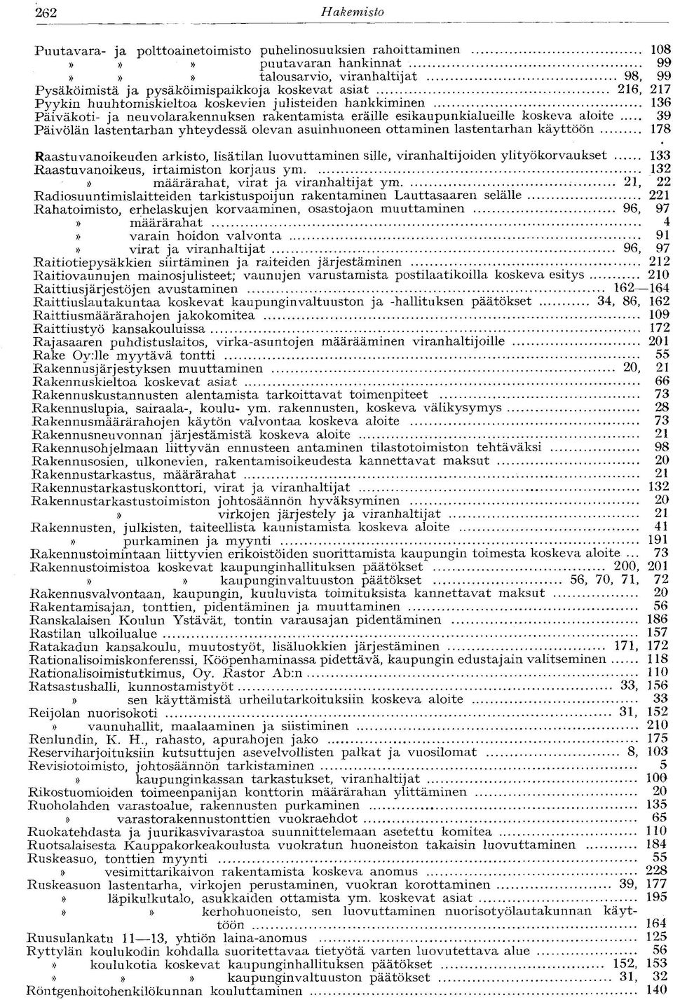 olevan asuinhuoneen ottaminen lastentarhan käyttöön 178 Raastuvanoikeuden arkisto, lisätilan luovuttaminen sille, viranhaltijoiden ylityökorvaukset 133 Raastuvanoikeus, irtaimiston korjaus ym 132»