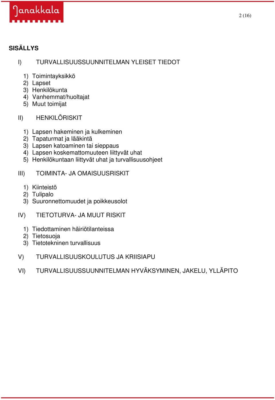 liittyvät uhat ja turvallisuusohjeet III) TOIMINTA- JA OMAISUUSRISKIT 1) Kiinteistö 2) Tulipalo 3) Suuronnettomuudet ja poikkeusolot IV) TIETOTURVA- JA MUUT RISKIT