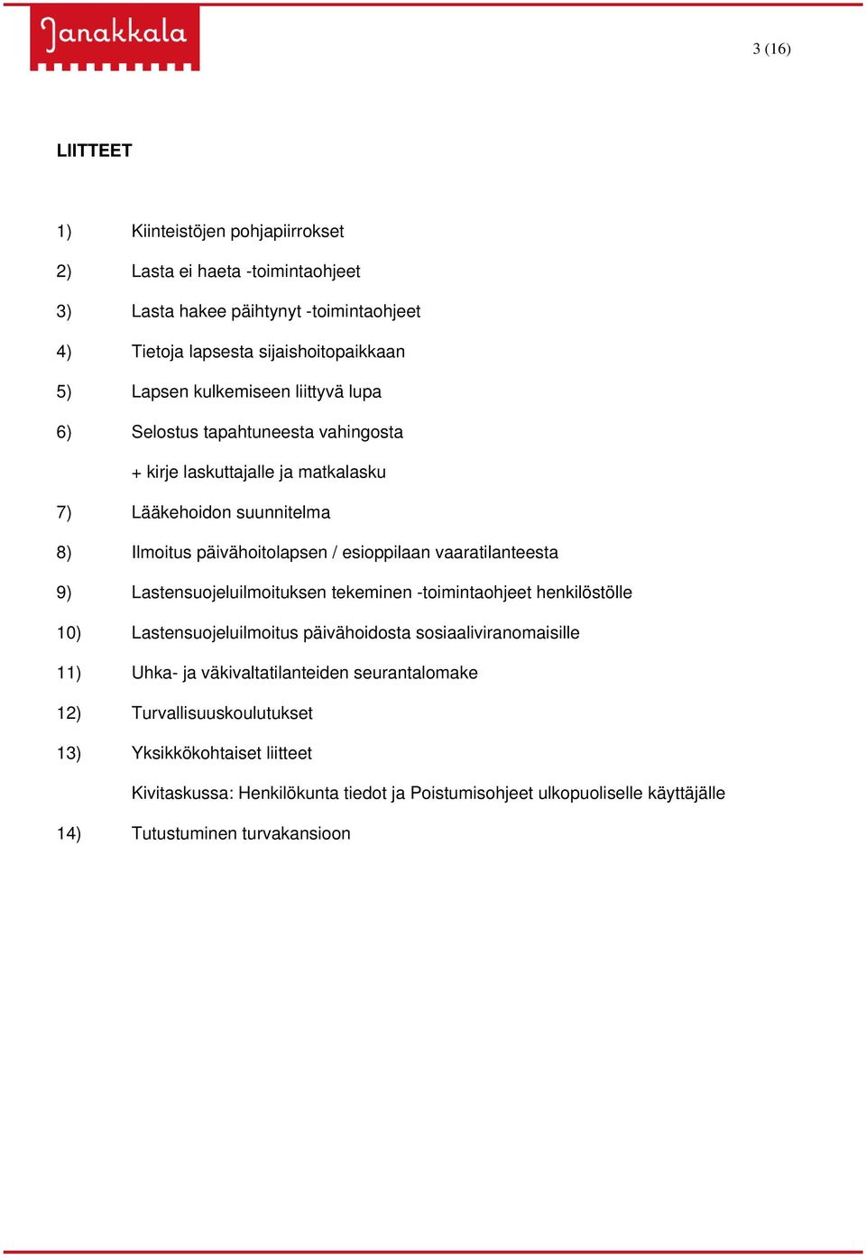 vaaratilanteesta 9) Lastensuojeluilmoituksen tekeminen -toimintaohjeet henkilöstölle 10) Lastensuojeluilmoitus päivähoidosta sosiaaliviranomaisille 11) Uhka- ja