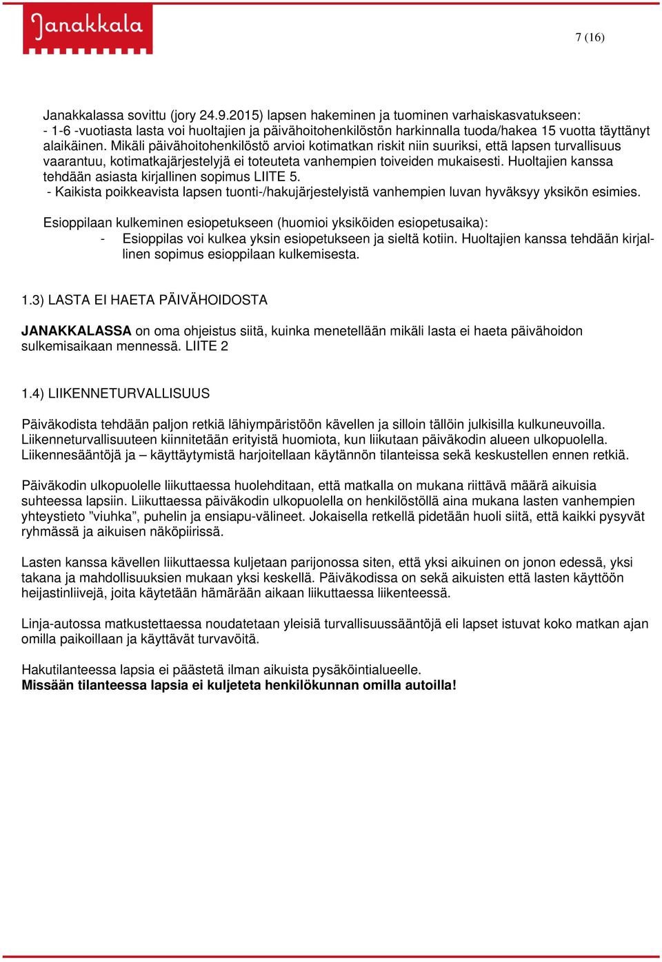 Mikäli päivähoitohenkilöstö arvioi kotimatkan riskit niin suuriksi, että lapsen turvallisuus vaarantuu, kotimatkajärjestelyjä ei toteuteta vanhempien toiveiden mukaisesti.