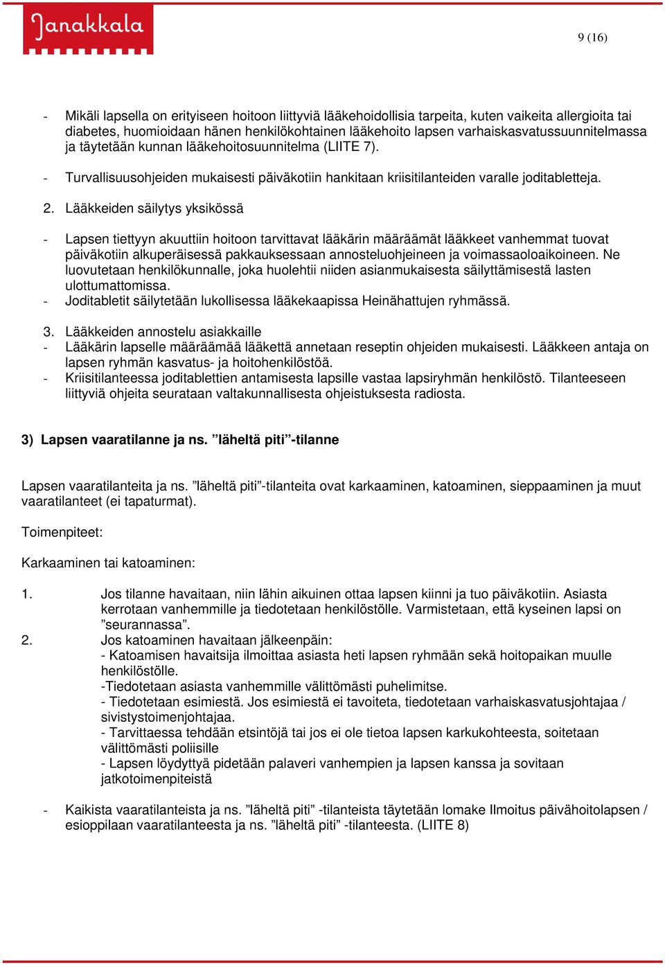 Lääkkeiden säilytys yksikössä - Lapsen tiettyyn akuuttiin hoitoon tarvittavat lääkärin määräämät lääkkeet vanhemmat tuovat päiväkotiin alkuperäisessä pakkauksessaan annosteluohjeineen ja