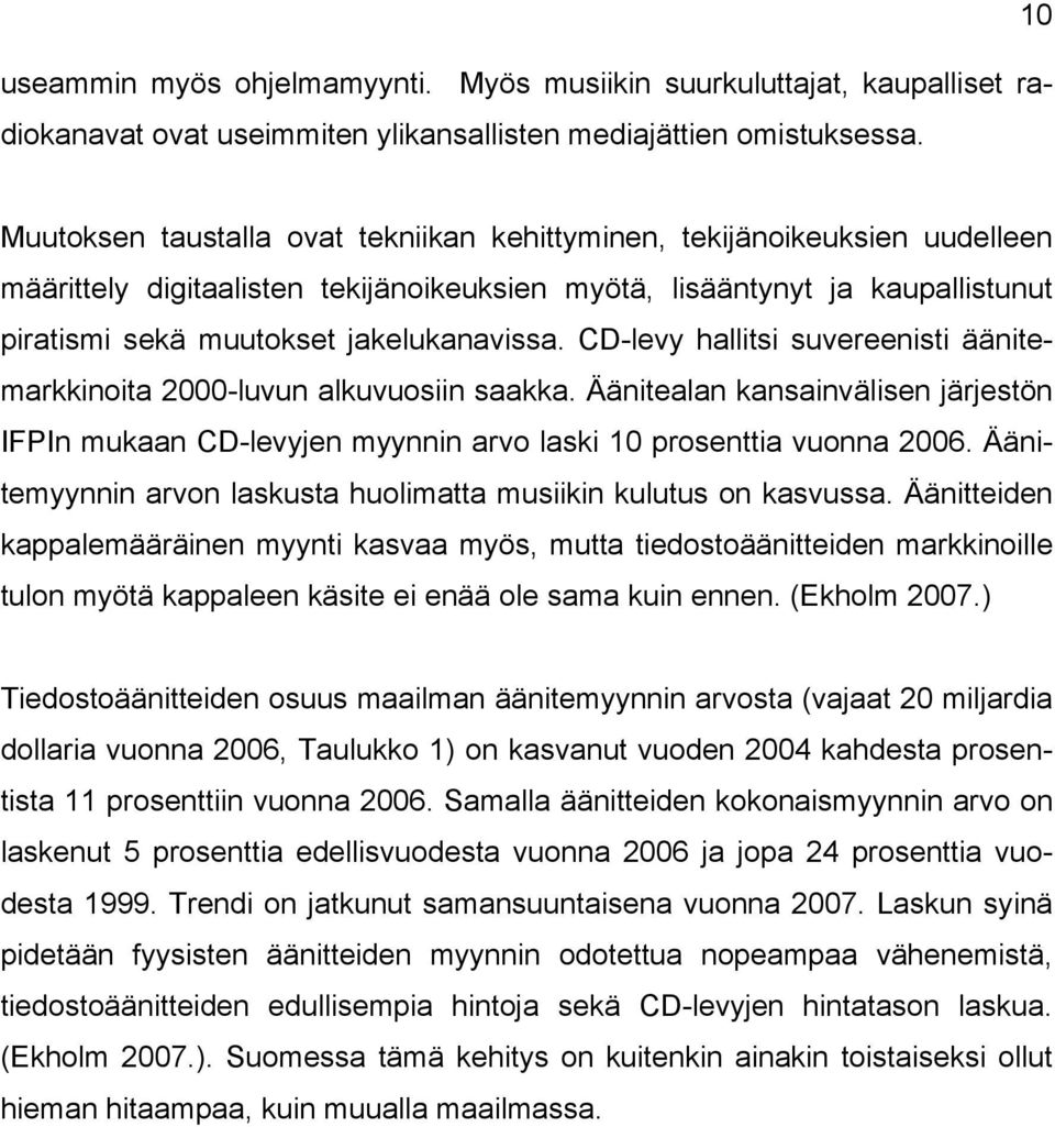 jakelukanavissa. CD-levy hallitsi suvereenisti äänitemarkkinoita 2000-luvun alkuvuosiin saakka.