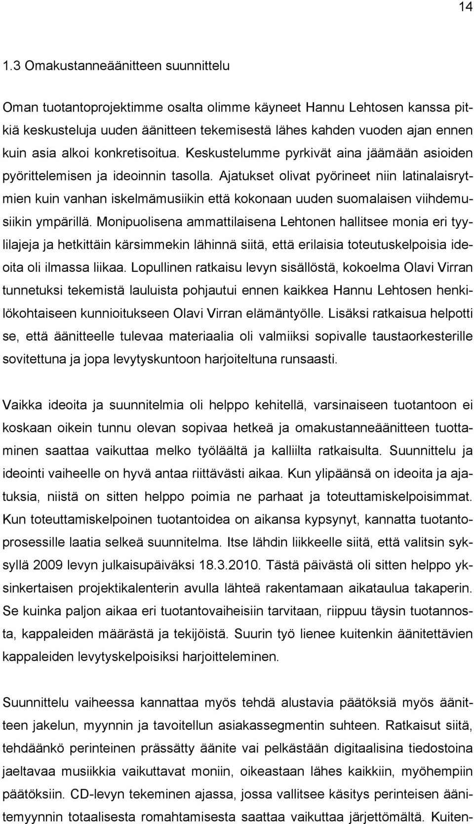 Ajatukset olivat pyörineet niin latinalaisrytmien kuin vanhan iskelmämusiikin että kokonaan uuden suomalaisen viihdemusiikin ympärillä.