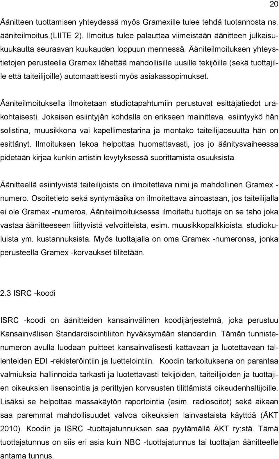 Ääniteilmoituksen yhteystietojen perusteella Gramex lähettää mahdollisille uusille tekijöille (sekä tuottajille että taiteilijoille) automaattisesti myös asiakassopimukset.