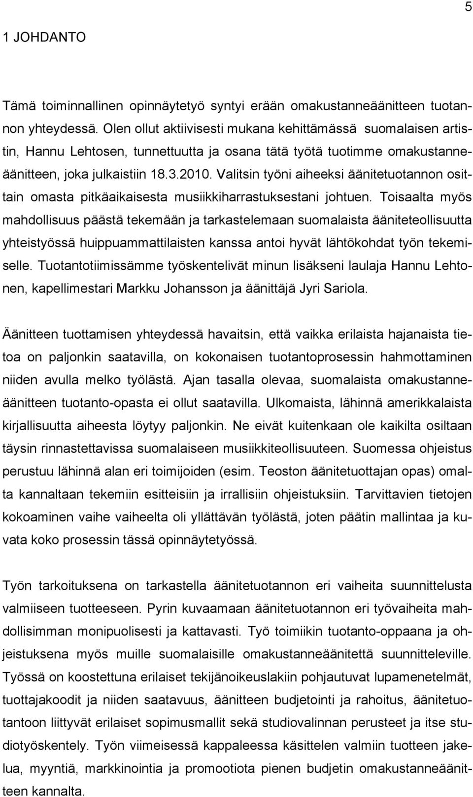 Valitsin työni aiheeksi äänitetuotannon osittain omasta pitkäaikaisesta musiikkiharrastuksestani johtuen.