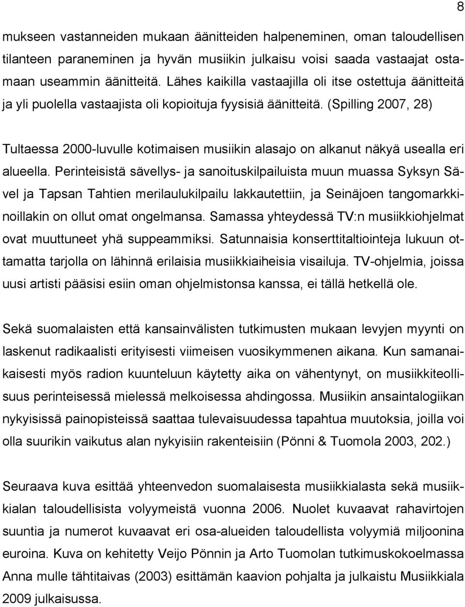 (Spilling 2007, 28) Tultaessa 2000-luvulle kotimaisen musiikin alasajo on alkanut näkyä usealla eri alueella.