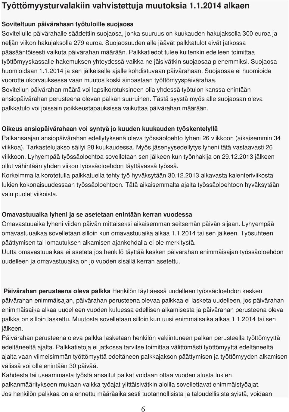 Suojaosuuden alle jäävät palkkatulot eivät jatkossa pääsääntöisesti vaikuta päivärahan määrään.