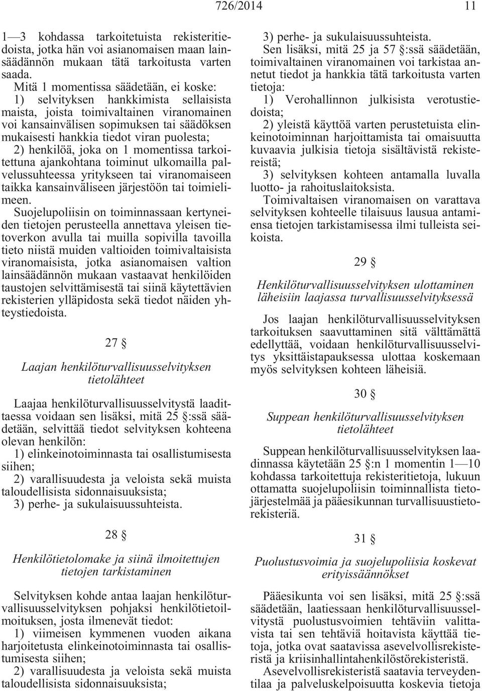 puolesta; 2) henkilöä, joka on 1 momentissa tarkoitettuna ajankohtana toiminut ulkomailla palvelussuhteessa yritykseen tai viranomaiseen taikka kansainväliseen järjestöön tai toimielimeen.