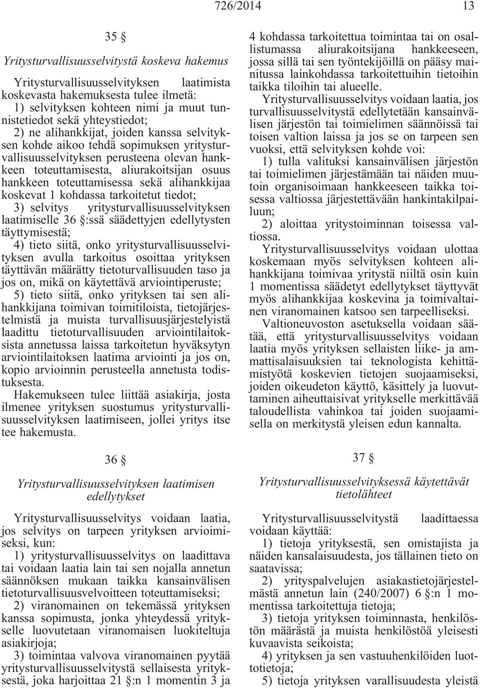 toteuttamisessa sekä alihankkijaa koskevat 1 kohdassa tarkoitetut tiedot; 3) selvitys yritysturvallisuusselvityksen laatimiselle 36 :ssä säädettyjen edellytysten täyttymisestä; 4) tieto siitä, onko