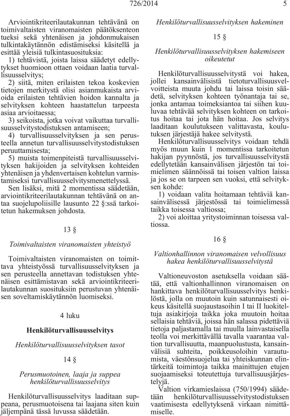 asianmukaista arvioida erilaisten tehtävien hoidon kannalta ja selvityksen kohteen haastattelun tarpeesta asiaa arvioitaessa; 3) seikoista, jotka voivat vaikuttaa turvallisuusselvitystodistuksen