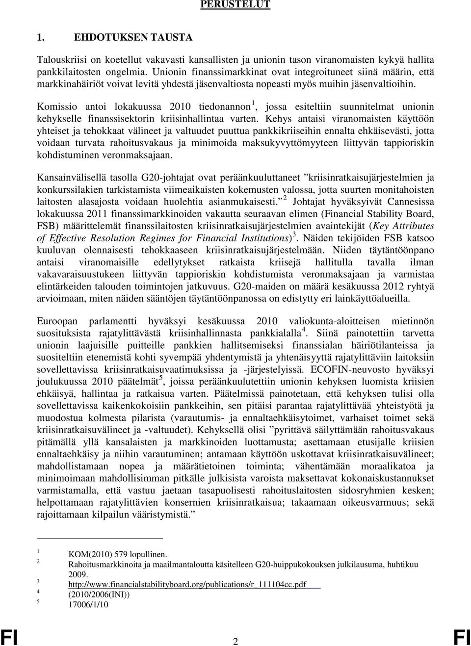 Komissio antoi lokakuussa 2010 tiedonannon 1, jossa esiteltiin suunnitelmat unionin kehykselle finanssisektorin kriisinhallintaa varten.