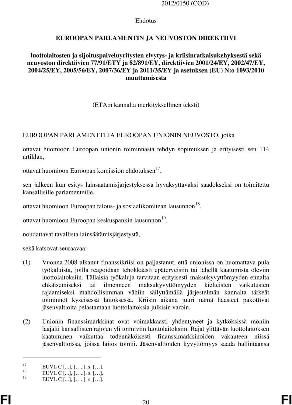 PARLAMENTTI JA EUROOPAN UNIONIN NEUVOSTO, jotka ottavat huomioon Euroopan unionin toiminnasta tehdyn sopimuksen ja erityisesti sen 114 artiklan, ottavat huomioon Euroopan komission ehdotuksen 17, sen