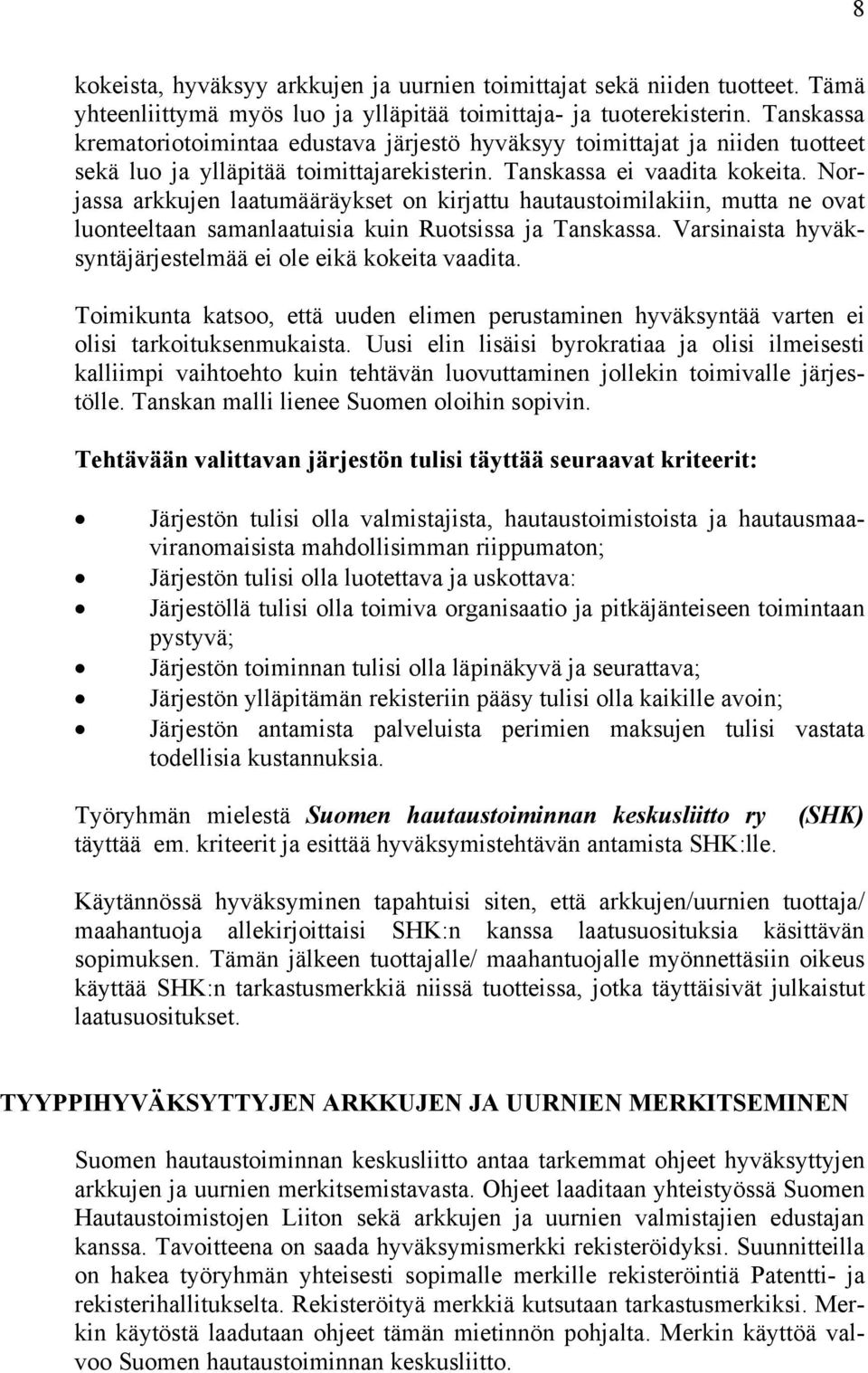 Norjassa arkkujen laatumääräykset on kirjattu hautaustoimilakiin, mutta ne ovat luonteeltaan samanlaatuisia kuin Ruotsissa ja Tanskassa. Varsinaista hyväksyntäjärjestelmää ei ole eikä kokeita vaadita.