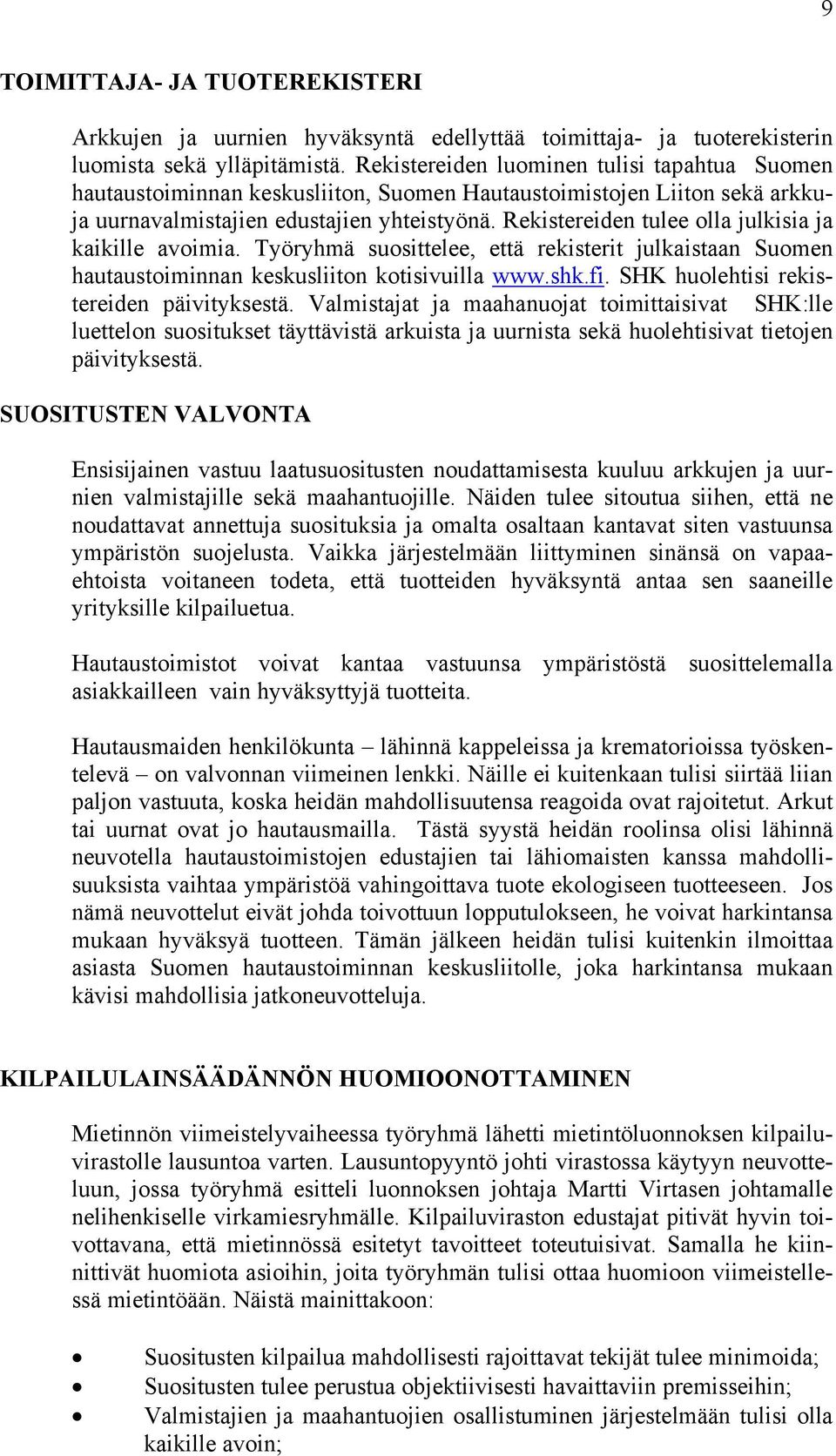 Rekistereiden tulee olla julkisia ja kaikille avoimia. Työryhmä suosittelee, että rekisterit julkaistaan Suomen hautaustoiminnan keskusliiton kotisivuilla www.shk.fi.