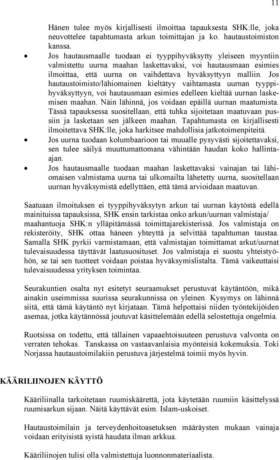 Jos hautaustoimisto/lähiomainen kieltätyy vaihtamasta uurnan tyyppihyväksyttyyn, voi hautausmaan esimies edelleen kieltää uurnan laskemisen maahan. Näin lähinnä, jos voidaan epäillä uurnan maatumista.