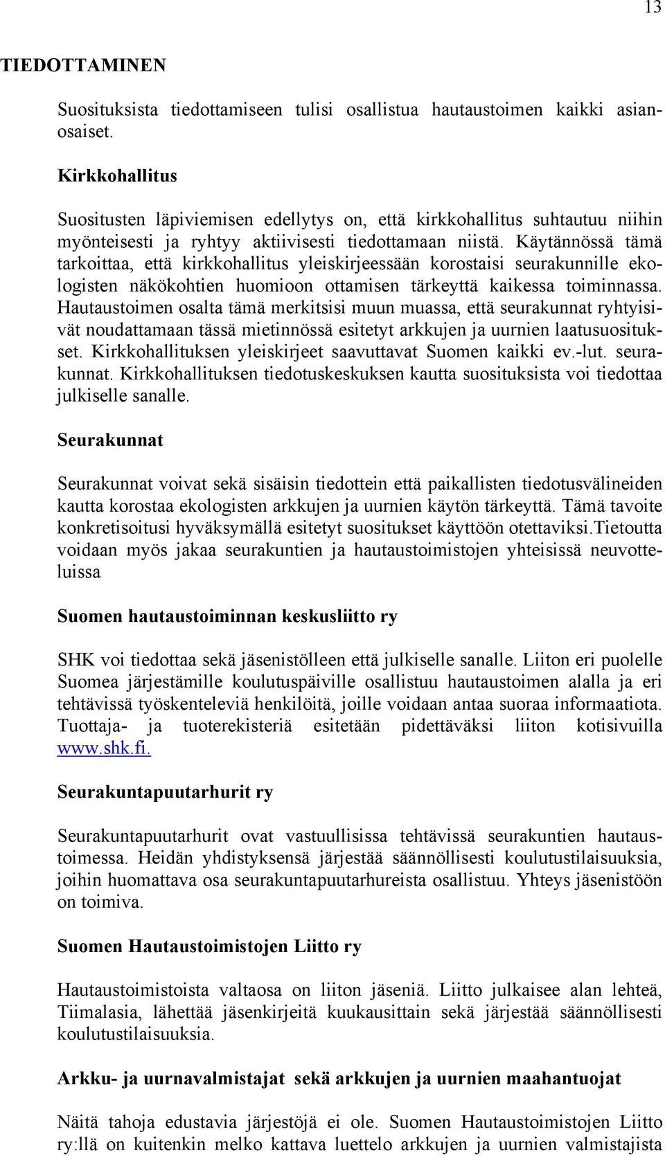 Käytännössä tämä tarkoittaa, että kirkkohallitus yleiskirjeessään korostaisi seurakunnille ekologisten näkökohtien huomioon ottamisen tärkeyttä kaikessa toiminnassa.