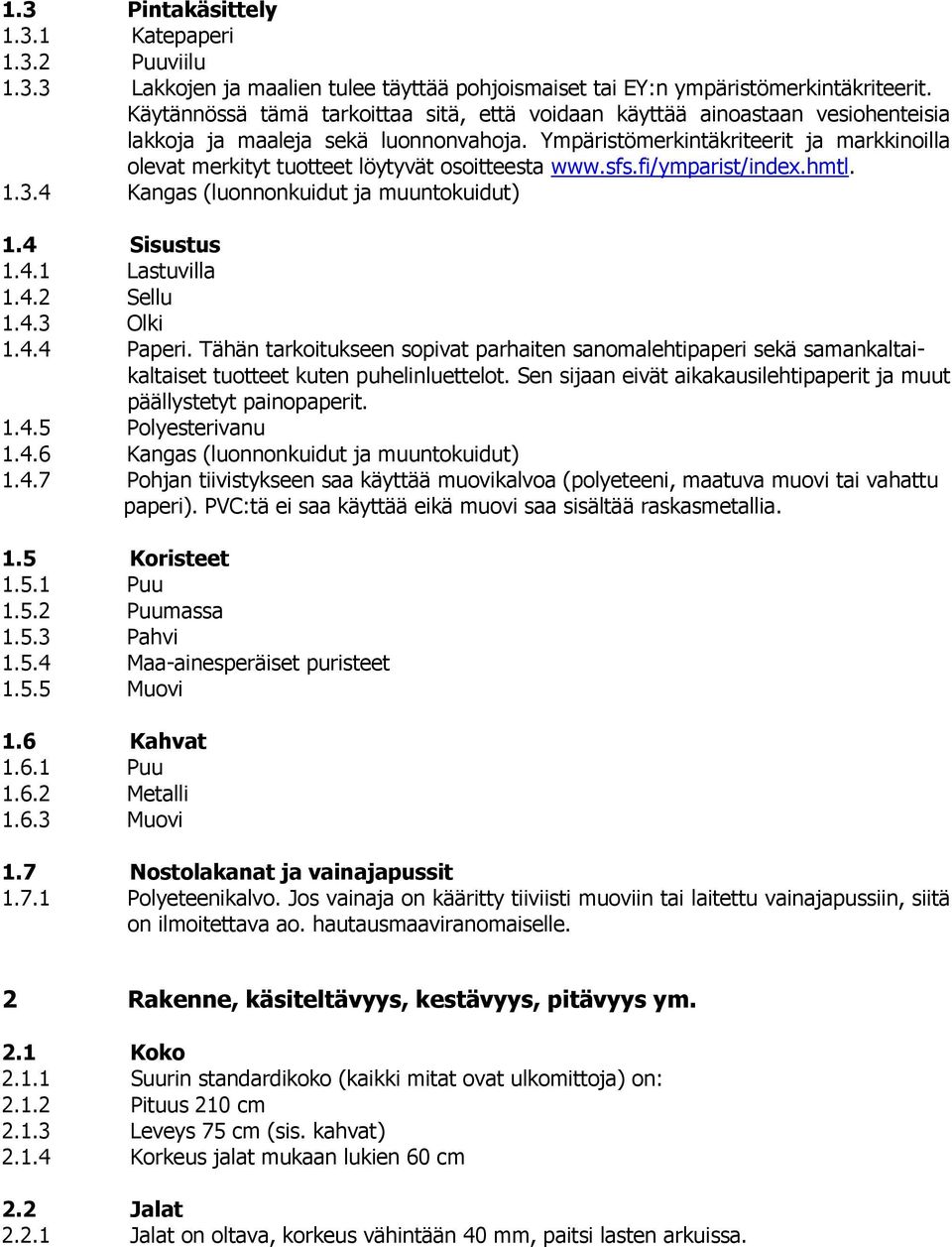 Ympäristömerkintäkriteerit ja markkinoilla olevat merkityt tuotteet löytyvät osoitteesta www.sfs.fi/ymparist/index.hmtl. 1.3.4 Kangas (luonnonkuidut ja muuntokuidut) 1.4 Sisustus 1.4.1 Lastuvilla 1.4.2 Sellu 1.